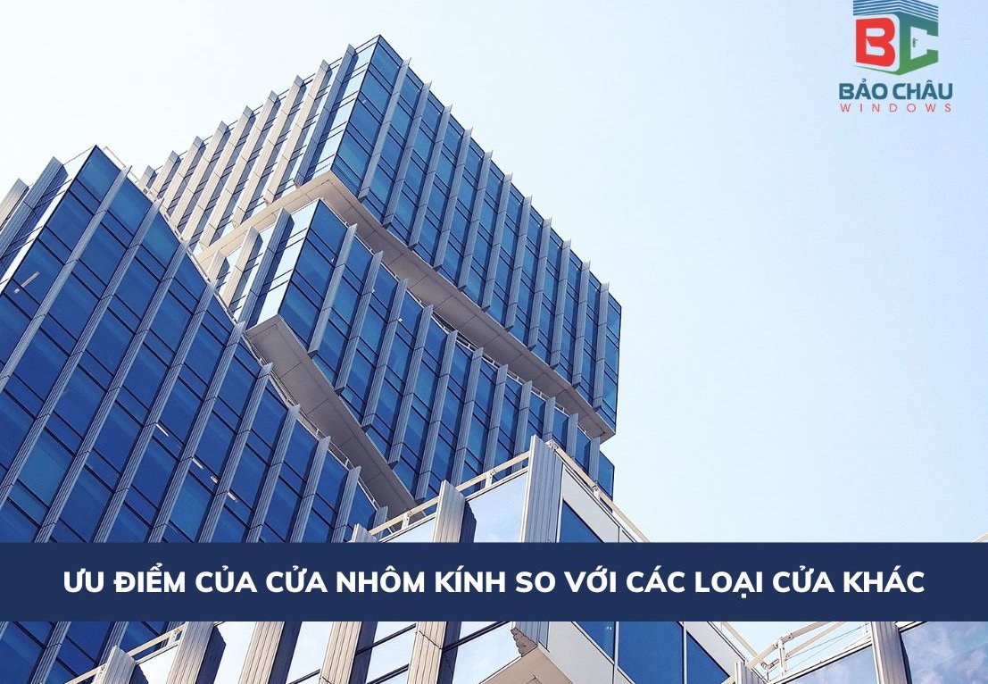 Ưu điểm của cửa nhôm kính so với các loại cửa khác